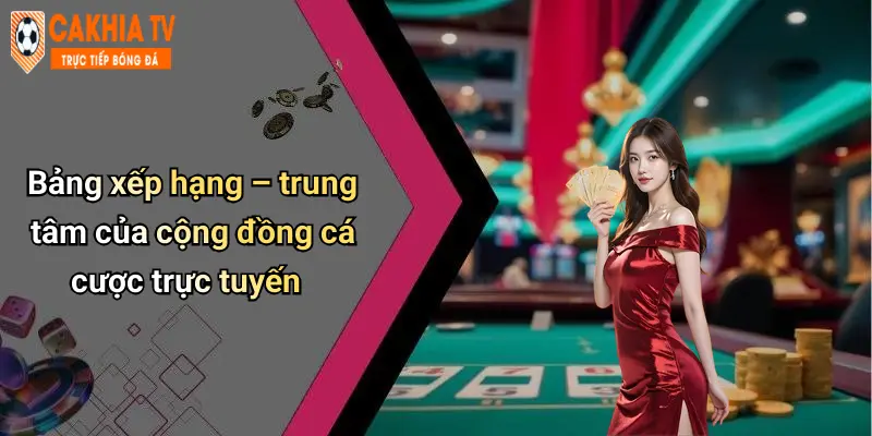 Bảng xếp hạng – trung tâm của cộng đồng cá cược trực tuyến