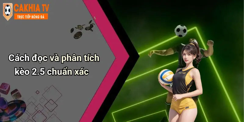 Cách đọc và phân tích kèo 2.5 chuẩn xác