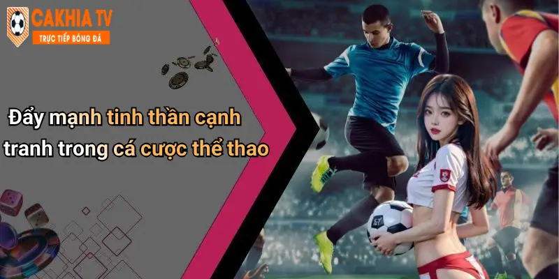 Đẩy mạnh tinh thần cạnh tranh trong cá cược thể thao