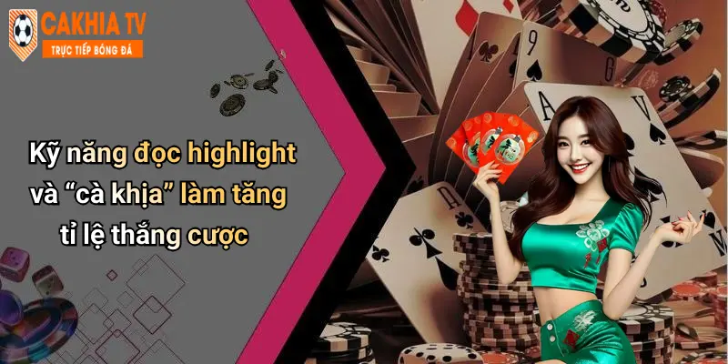 Kỹ năng đọc highlight và “cà khịa” làm tăng tỉ lệ thắng cược