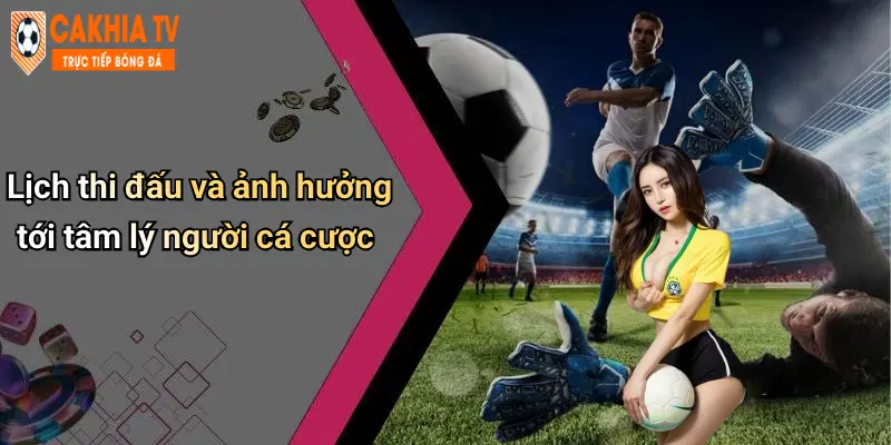 Lịch thi đấu và ảnh hưởng tới tâm lý người cá cược