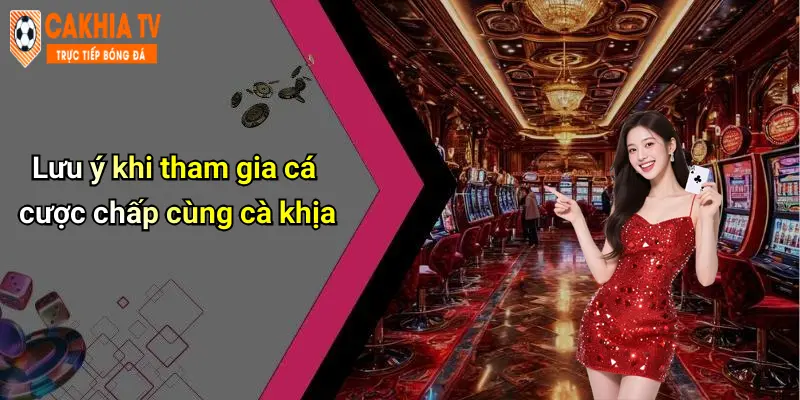 Lưu ý khi tham gia cá cược chấp cùng cà khịa