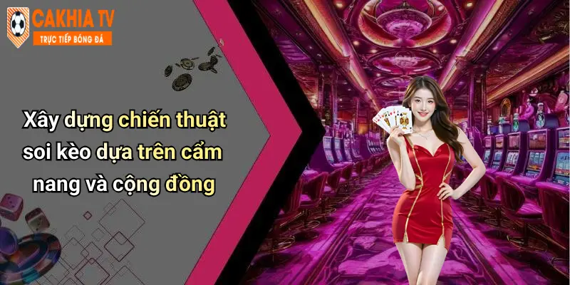Xây dựng chiến thuật soi kèo dựa trên cẩm nang và cộng đồng