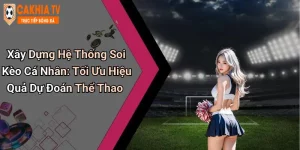 Xây Dựng Hệ Thống Soi Kèo Cá Nhân: Tối Ưu Hiệu Quả Dự Đoán Thể Thao