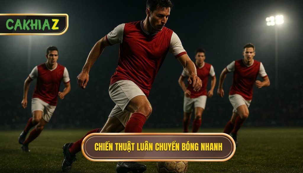 Chiến Thuật Luân Chuyển Bóng Nhanh