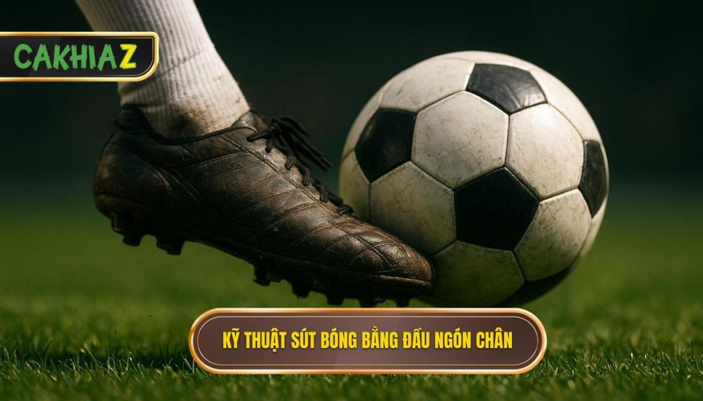 Kỹ Thuật Sút Bóng Bằng đầu Ngón Chân