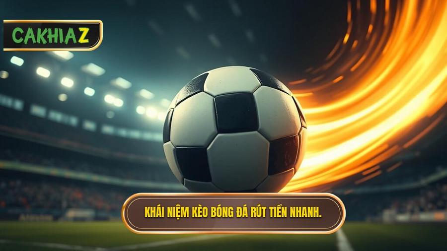 Thế nào là kèo bóng đá rút tiền nhanh?