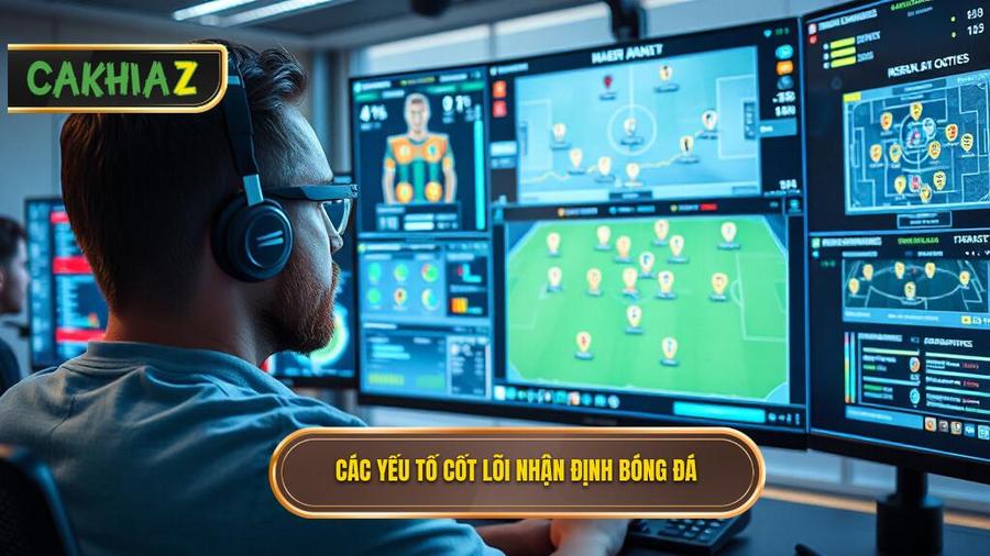 Các yếu tố cốt lõi trong quy trình nhận định bóng đá hôm nay